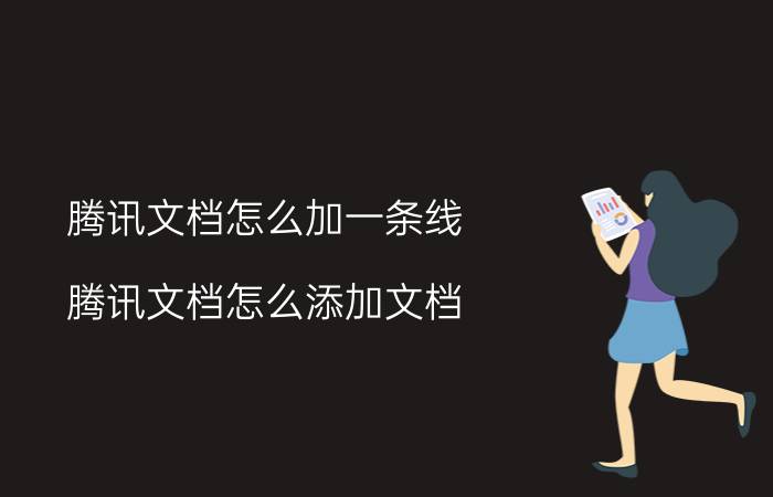 腾讯文档怎么加一条线 腾讯文档怎么添加文档？